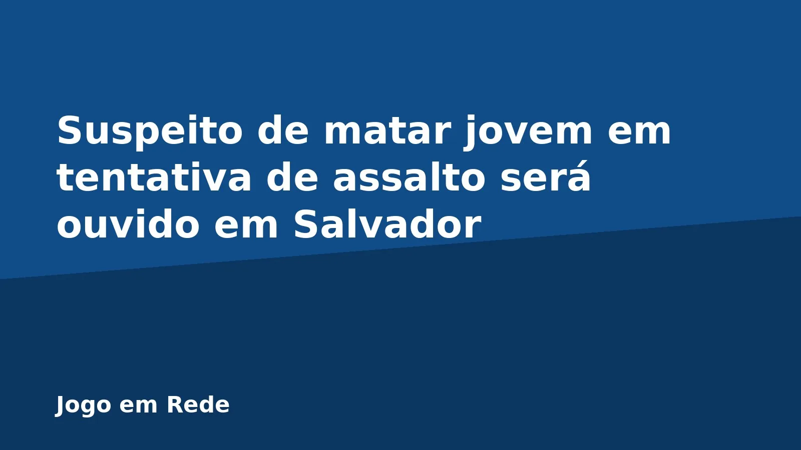 Suspeito de matar jovem em tentativa de assalto será ouvido em Salvador