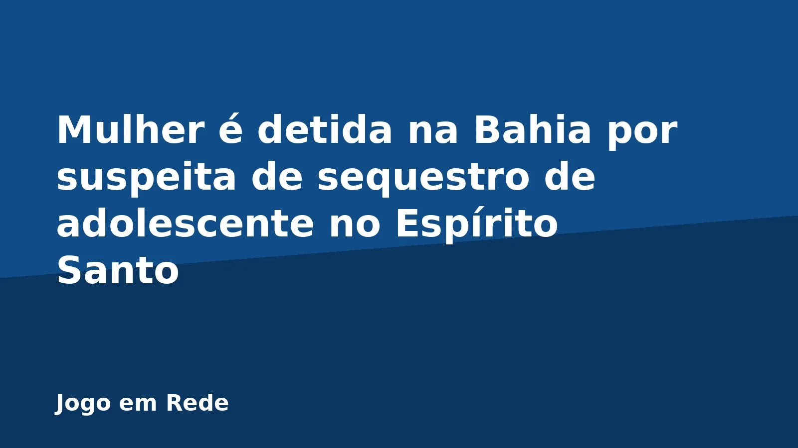 Mulher é detida na Bahia por suspeita de sequestro de adolescente no Espírito Santo