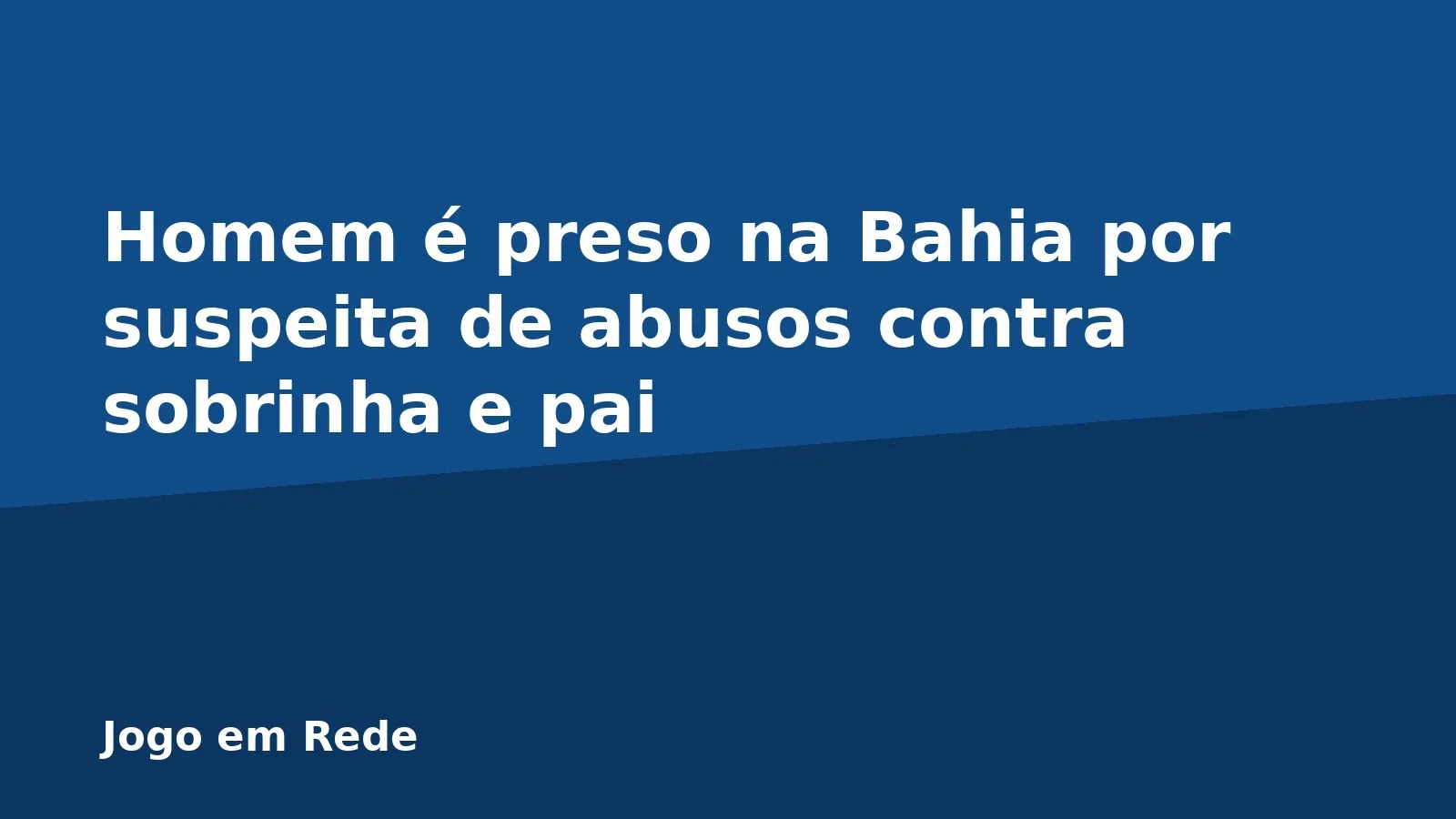 Homem é preso na Bahia por suspeita de abusos contra sobrinha e pai