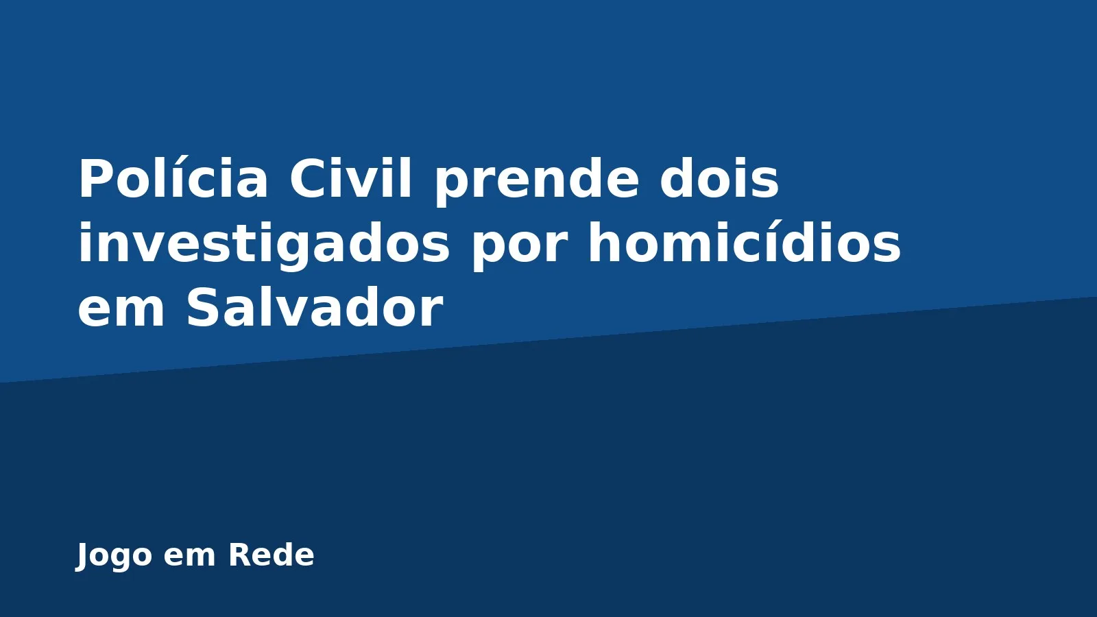 Polícia Civil prende dois investigados por homicídios em Salvador