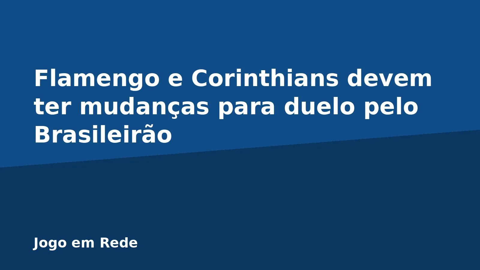 Flamengo e Corinthians devem ter mudanças para duelo pelo Brasileirão