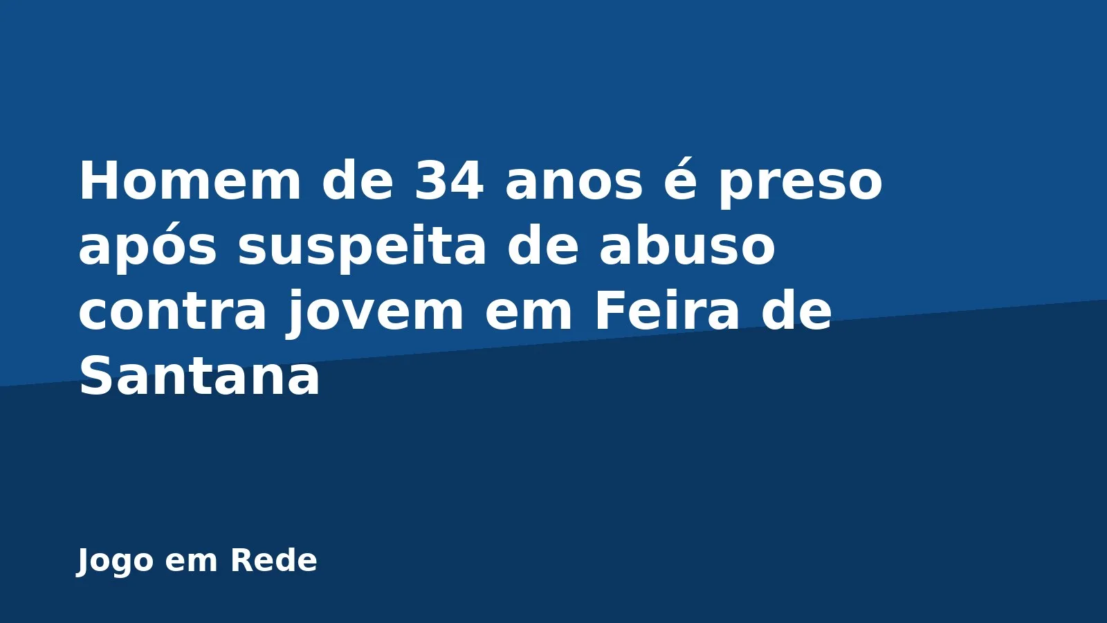 Homem de 34 anos é preso após suspeita de abuso contra jovem em Feira de Santana